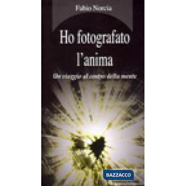Ho fotografato l'anima. Un viaggio al centro della mente