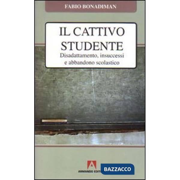 Cattivo studente. Disadattamento, insuccesso e abbandono scolastico (Il)