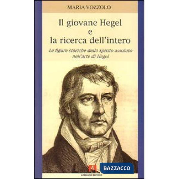 Giovane Hegel e la ricerca dell'intero. Le figure storiche dello spirito assolut
