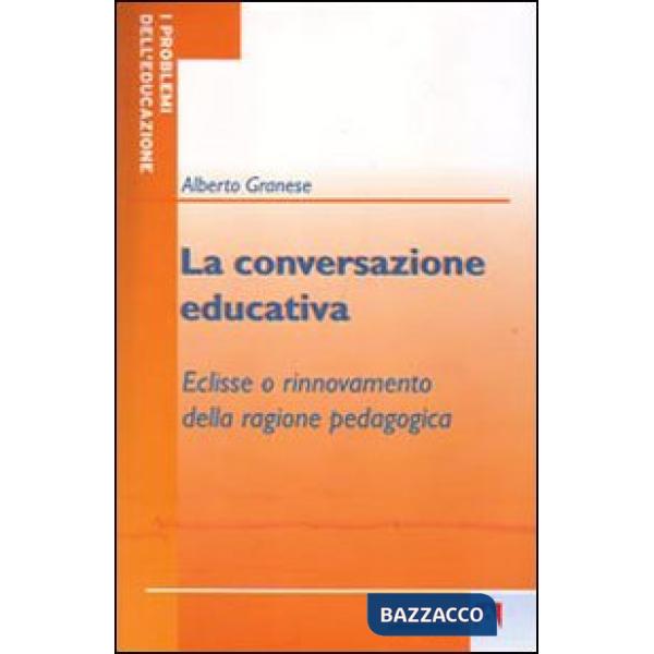 Conversazione educativa. Eclisse o rinnovamento della ragione pedagogica (La)