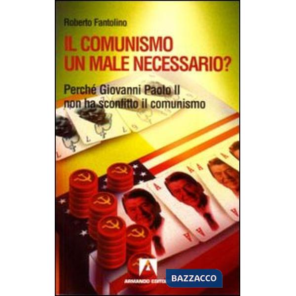 Comunismo un male necessario? Perché Giovanni Paolo II non ha sconfitto il comunismo? (Il)