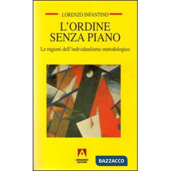 Ordine senza piano. Le ragioni dell'individualismo metodologico (L')
