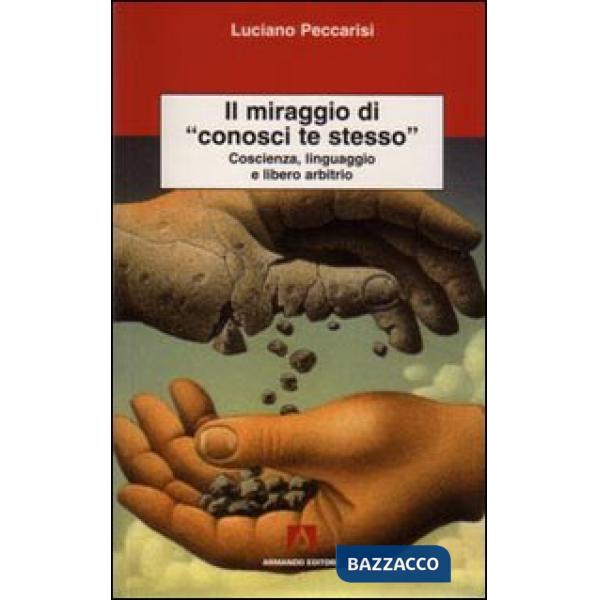 Miraggio di «conosci te stesso». Coscienza, linguaggio e libero arbitrio (Il)