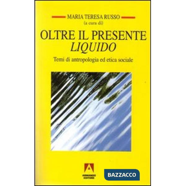Oltre il presente liquido. Temi di antropologia ed etica sociale