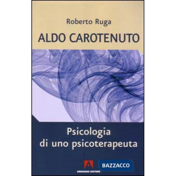 Aldo Carotenuto. Psicologia di uno psicoterapeuta