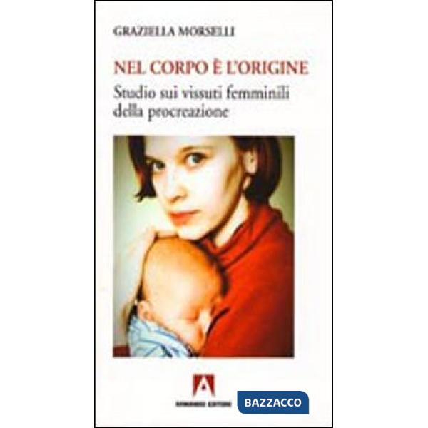 Nel corpo è l'origine. Studio sui vissuti femminili della procreazione