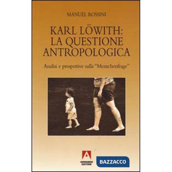 Karl Löwith: la questione antropologica. Analisi e prospettive sulla menschenfra