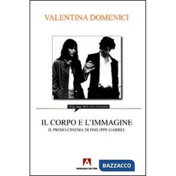 Corpo e l'immagine. Il primo cinema di Philippe Garrel (Il)