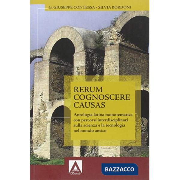 Rerum cognoscere causas. Antologia latina monotematica con percorsi interdisciplinari sulla scienza e la tecnologia. Per gli Ist