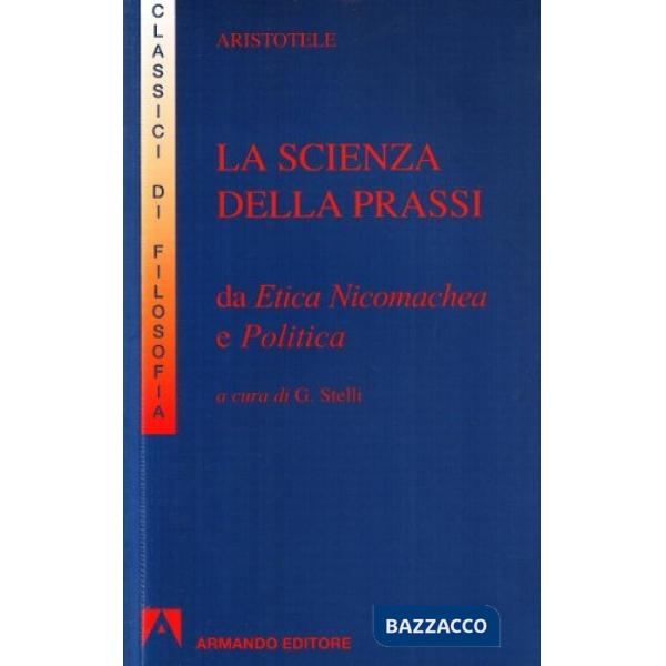 Scienza della prassi. Da Etica nicomachea e Politica (La)