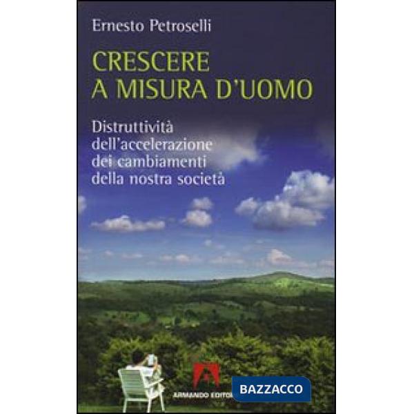 Crescere a misura d'uomo. Distruttività dell'accelerazione dei cambiamenti della nostra società
