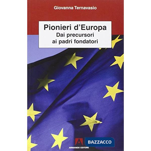 Pionieri d'Europa. Dai precursori ai padri fondatori