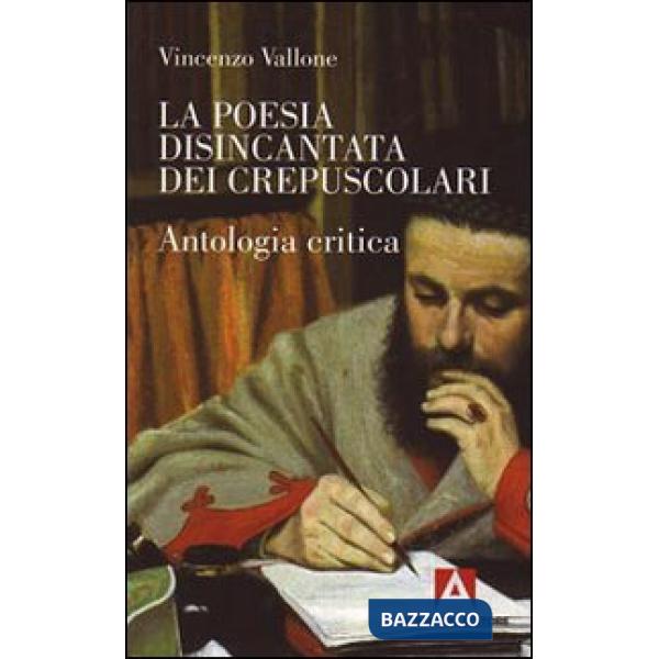 Poesia disincantata dei crepuscolari. Antologia critica (La)