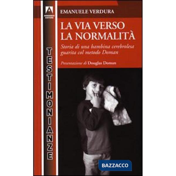 Via verso la normalità. Storia di una bambina cerebrolesa guarita dal metodo Doman (La)