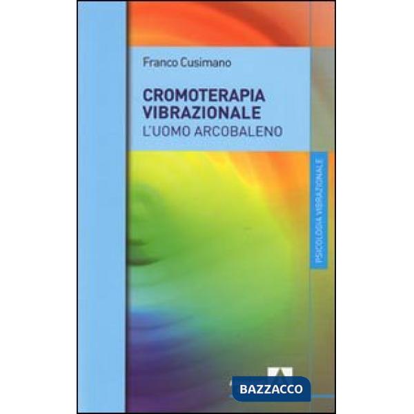 Cromoterapia vibrazionale. L'uomo arcobaleno (La)