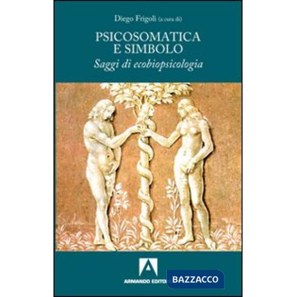 Psicosomatica e simbolo. Saggi di ecobiopsicologia