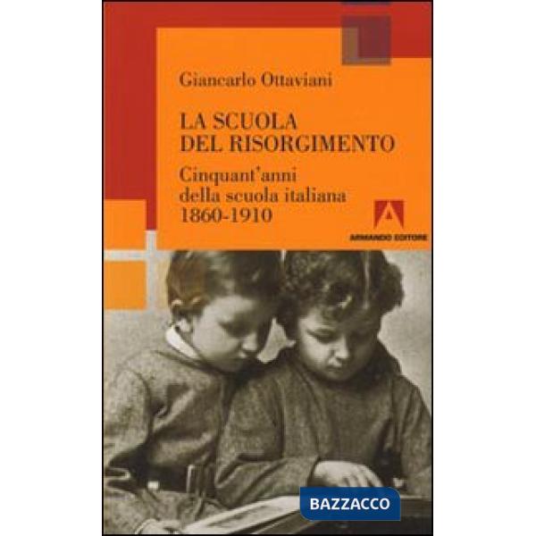 Scuola del Risorgimento. Cinquant'anni della scuola italiana 1860-1910 (La)