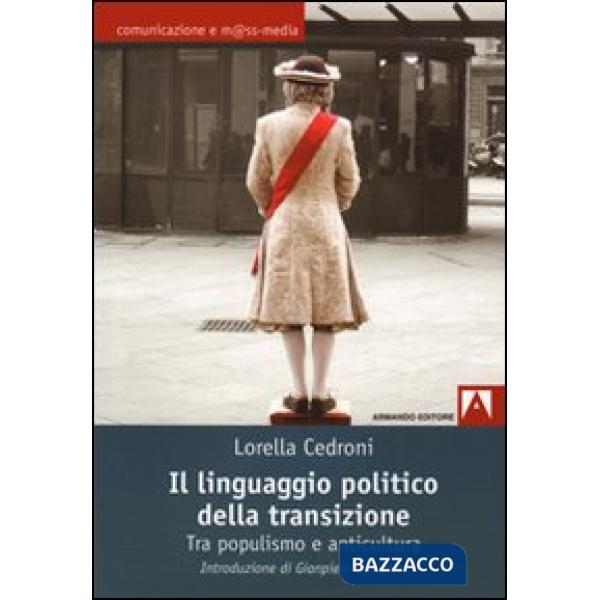 Linguaggio politico della transizione. Tra populismo e anticultura (Il)
