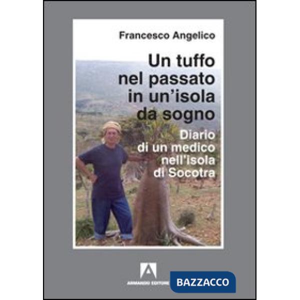 Tuffo nel passato in un'isola da sogno. Diario di un medico nell'isola di Socotra (Un)