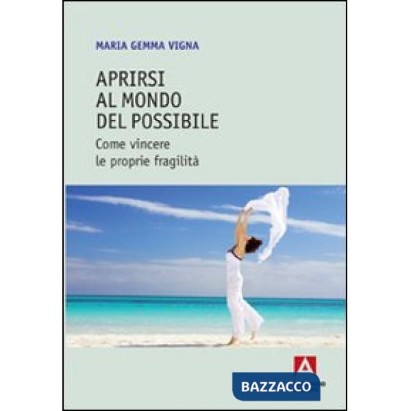 Aprirsi al mondo del possibile. Come vincere le proprie fragilità