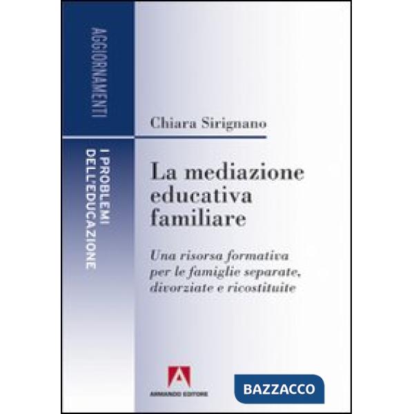 Mediazione educativa familiare. Una risorsa formativa per le famiglie separate, divorziate e ricostruite (La)