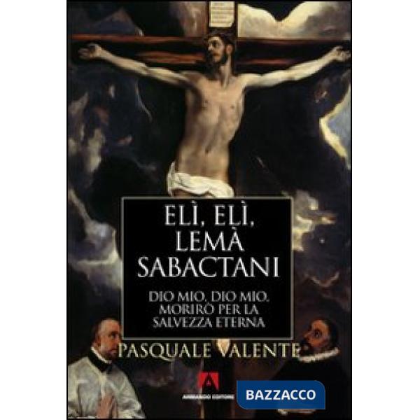 Elì, Elì, lemà sabactani. Dio mio, Dio mio, morirò per la salvezza eterna