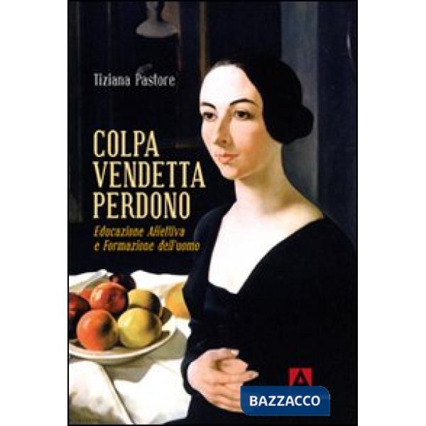 Colpa, vendetta, perdono. Educazione affettiva e formazione dell'uomo