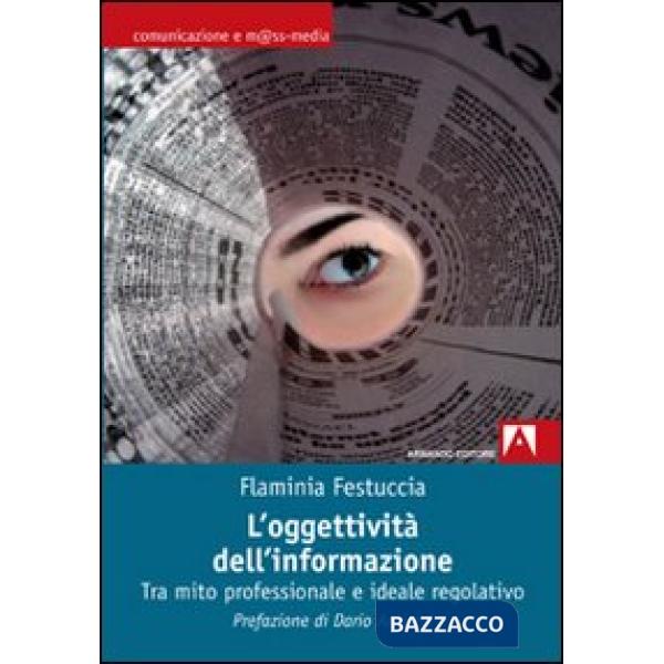 Oggettività dell'informazione. Tra mito professionale e ideale regolativo (L')