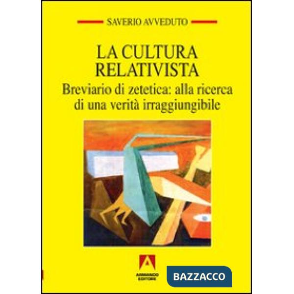 Cultura relativista. Breviario di zetetica: alla ricerca di una verità irraggiun
