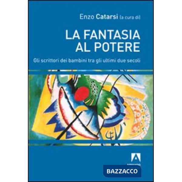 Fantasia al potere. Gli scrittori dei bambini tra gli ultimi due secoli (La)