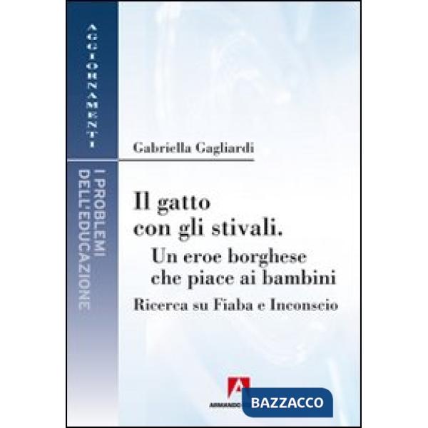 Gatto con gli stivali. Un eroe borghese che piace ai bambini. Ricerca su fiaba e inconscio (Il)