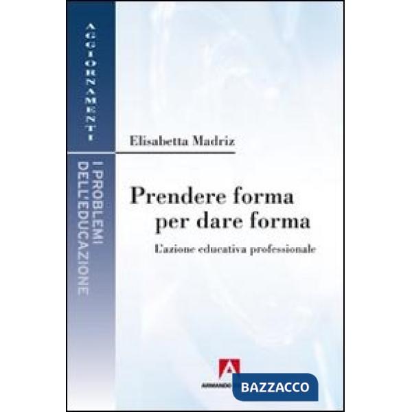Prendere forma per dare forma. L'azione educativa professionale
