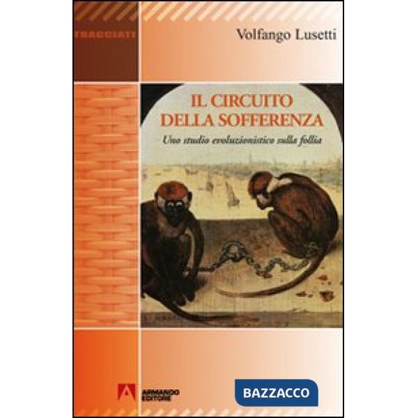 Circuito della sofferenza. Uno studio evoluzionistico sulla follia (Il)