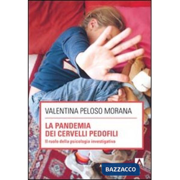 Pandemia dei cervelli pedofili. Il ruolo della psicologia investigativa (La)