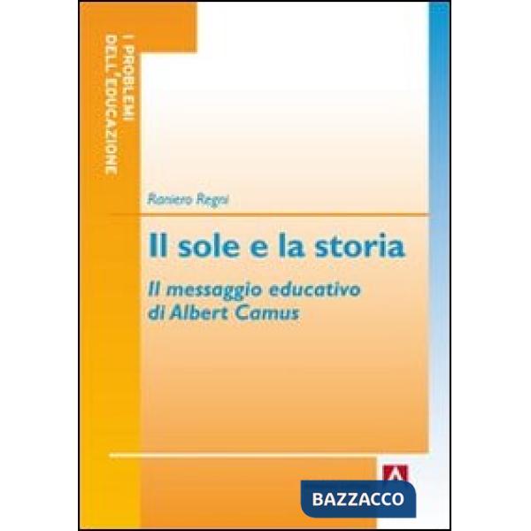 Sole e la storia. Il messaggio educativo di Albert Camus (Il)