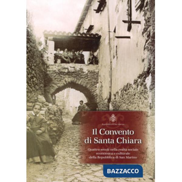 Convento di Santa Chiara. Quattro secoli nella realtà sociale economica e culturale della Repubblica di San Marino (Il)