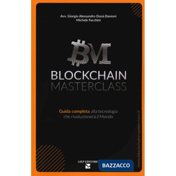 Blockchain masterclass. Guida completa alla tecnologia che rivoluzionerà il Mondo