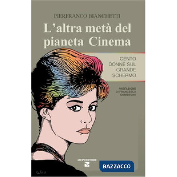 Altra metà del pianeta cinema. Cento donne sul grande schermo (L')