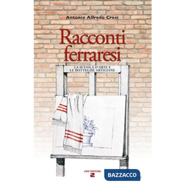 Racconti ferraresi. La scuola d'arte e le botteghe artigiane