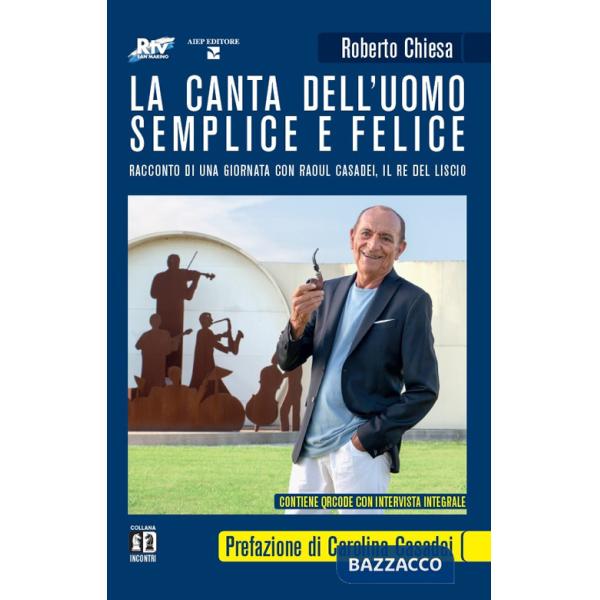 Canta dell'uomo semplice e felice. Racconto di una giornata con Raoul Casadei, il re del liscio (La)