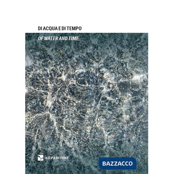 Di acqua e di tempo-Of water and time. Ediz. bilingue