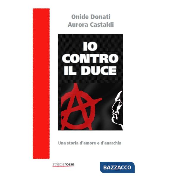 Io contro il Duce. Storia d'amore e d'anarchia