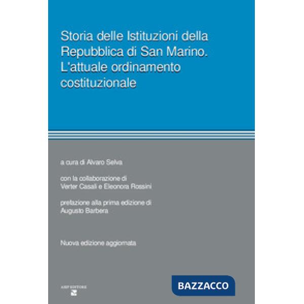 Storia delle istituzioni della Repubblica di San Marino. L'attuale ordinamento costituzionale. Nuova ediz.