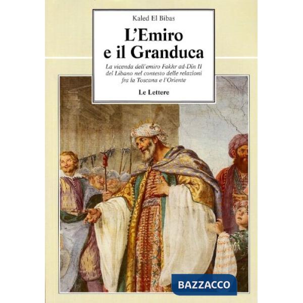Emiro e il granduca. La vicenda dell'emiro Fakhr ad-Din II del Libano nel contes