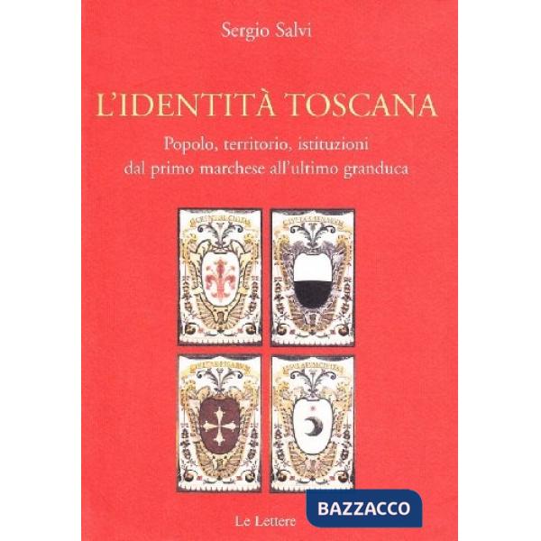 Identità toscana. Popolo, territorio, istituzioni dal primo marchese all'ultimo 