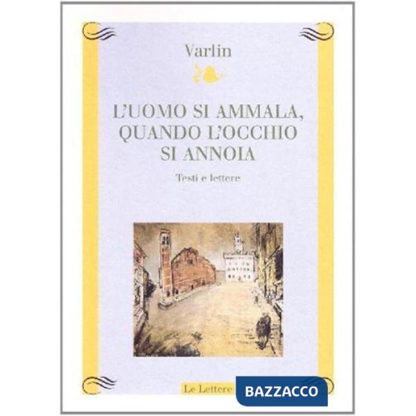 Uomo si ammala, quando l'occhio si annoia. Testi e lettere (L')