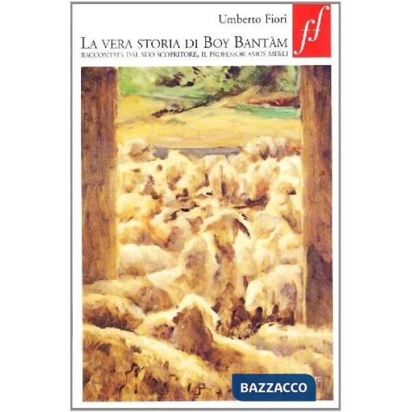 Vera storia di Boy Bantàm. Raccontata dal suo scopritore, il professor Amos Merli (La)