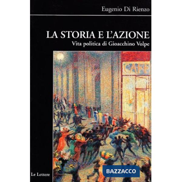 Storia e l'azione. Vita politica di Gioacchino Volpe (La)