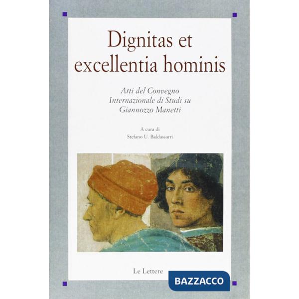 Dignitas et excellentia hominis. Atti del Convegno internazionale di studi su Giannozzo Manetti