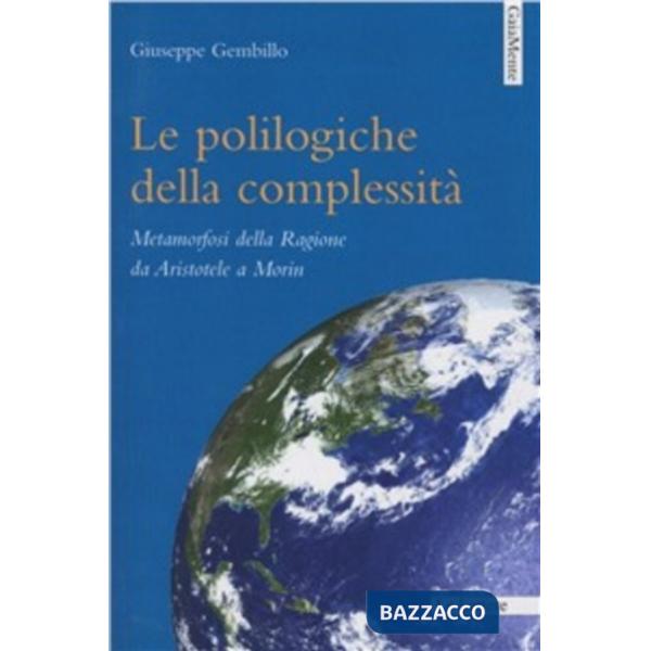 Polilogiche della complessità. Metamorfosi della ragione da Aristotele a Morin (Le)